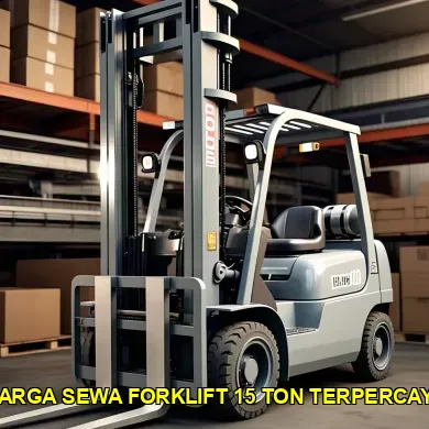 Informasi Harga Sewa Forklift 15 Ton di Pasaran